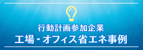 行動計画参加企業 工場・オフィス省エネ事例